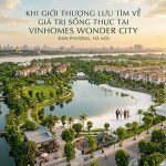 KHI GIỚI THƯỢNG LƯU TÌM VỀ GIÁ TRỊ SỐNG THỰC TẠI VINHOMES WONDER CITY